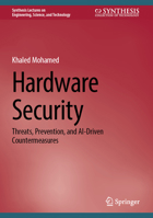 Hardware Security: Threats, Prevention, and AI-Driven Countermeasures (Synthesis Lectures on Engineering, Science, and Technology) 3032272068 Book Cover