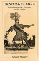 Desperate Stages: New Brunswick's Theatre in the 1840s 0864920679 Book Cover