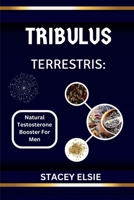 TRIBULUS TERRESTRIS: NATURAL TESTOSTERONE BOOSTER FOR MEN: The Science-Backed Herb for Male Health and Hormone Balance B0F2MGVCP3 Book Cover