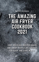 The Amazing Air Fryer Cookbook 2021: Easy Delicious Recipes, Users And Smart People On A Budget For Quick And Easy Meals 1803074981 Book Cover