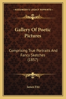 Gallery Of Poetic Pictures: Comprising True Portraits And Fancy Sketches 1166590097 Book Cover