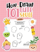 How To Draw 101 Cute Stuff For Kids: Simple Step-by-Step Guide Book For Drawing Animals, Gifts, Mushroom, Spaceship and Many More Things 0645784915 Book Cover