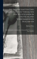 Die Eigenschaften Und Das Forstliche Verhalten Der Wichtigeren in Deutschland Vorkommenden Holzarten: Ein Akademischer Leitfaden Zum Gebrauche Bei Vorlesungen Über Waldbau 1019022914 Book Cover
