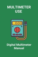 Multimeter Use: Digital Multimeter Manual: Best Digital Multimeter B08ZW84NC3 Book Cover