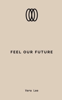Feel Our Future: Words to Heal, Feel, and Believe in Love Again 1069282030 Book Cover