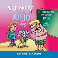 The Wise Mouse and His Friend Julio/El Sabio Rat�n Y Su Amigo Julio: Children's Play. Obra Infantil. 1506527043 Book Cover