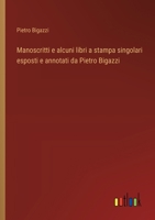 Manoscritti e alcuni libri a stampa singolari esposti e annotati da Pietro Bigazzi (Italian Edition) 3563206783 Book Cover