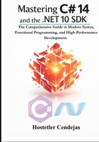 Mastering C# 14 and the .NET 10 SDK: The Comprehensive Guide to Modern Syntax, Functional Programming, and High-Performance Development. B0GQMXYR9S Book Cover