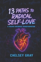 13 Paths to Radical Self-Love: A Trauma-Informed Transformation B0F927PY7G Book Cover