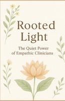 Rooted Light: The Quiet Power of Empath Clinicians B0FCJTYMGJ Book Cover