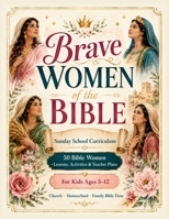 Brave Women of the Bible: 50 Sunday School Lessons, Activities, Crafts, Teacher Plans, and Bible Stories for Kids Ages 5–12 B0H2QDWZ78 Book Cover