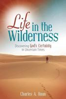 Life in the Wilderness: Discovering God's Certainty in Uncertain Times 069226485X Book Cover