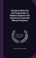 Practical Rules for the Proportions of Modern Engines and Boilers for Land and Marine Purposes 1358261261 Book Cover