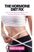 The Hormone Diet Fix: How to Lose Weight and Balance Your Hormones Naturally in 30 Days B0CRQ3L3MF Book Cover