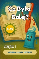 Co Bylo Dalej? Opowiadania dla dzieci 8-12 lat - Czesc 1: Higiena Jamy Ustnej (Polish Edition) 1068404663 Book Cover
