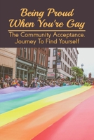 Being Proud When You're Gay: The Community Acceptance, Journey To Find Yourself: How To Come Out On Social Media B0948N65RJ Book Cover