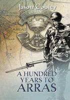 A Hundred Years to Arras 0244774994 Book Cover