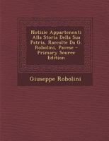 Notizie Appartenenti Alla Storia Della Sua Patria, Raccolte Da G. Robolini, Pavese... 1021603503 Book Cover