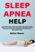 Sleep Apnea Help: Learn What Sleep Apnea is and What You Need to Know About It so That You Can Deal With it Effectively and Get Happiness and Health Benefits that You Get From a Good Night's Sleep 1675293430 Book Cover