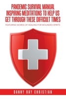 Pandemic Survival Manual Inspiring Meditations to Help Us Get Through These Difficult Times: Featuring Words of Healing for Wounded Spirits 1984578812 Book Cover