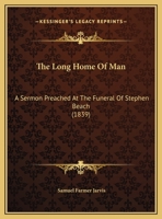 The Long Home Of Man: A Sermon Preached At The Funeral Of Stephen Beach 112089980X Book Cover