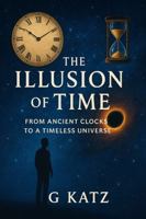 The Illusion of TIME: From Ancient Clocks to a Timeless Universe B0F7GBFF1V Book Cover