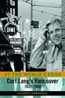 At the World's Edge: Curt Lang's Vancouver: 1937-1998 1896949177 Book Cover