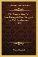 Die Theorie Von Der Mordbefugnis Der Obrigkeit Im XVI Jahrhundert (1906) 112042898X Book Cover