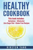 Healthy Cookbook: 4 Manucripts - Herbalism, Whole Diet, Zero Sugar Diet, Gluten Free Recipes (Healthy Cookbook for Two - The Ultimate Cookbook for Weight Loss and Clean Eating) 1546323279 Book Cover