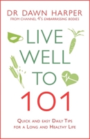 Live Well to 101: Quick and Easy Daily Tips for a Long and Healthy Life 1472248651 Book Cover