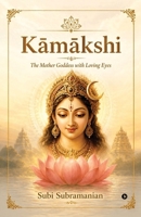 Kamakshi: The Mother Goddess with Loving Eyes B0GYJ5CBSB Book Cover