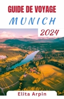 GUIDE DE VOYAGE MUNICH: À la découverte du cœur de la Bavière - un compagnon complet de la riche histoire, de la culture vibrante et des aventures inoubliables de la ville (French Edition) B0CTYMTVLR Book Cover