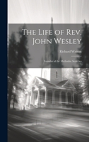 The Life of Rev. John Wesley: Founder of the Methodist Societies 1020713534 Book Cover