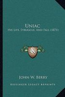 Uniac: His Life, Struggle, and Fall 1166301974 Book Cover