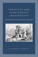 Theology and the Kinesthetic Imagination: Jonathan Edwards and the Making of Modernity 019937306X Book Cover