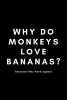 Why Do Monkeys Love Bananas? Because They Have Appeal: Funny Monkey Lover Notebook Gift Idea For Enthusiast, Advocate, Addict, Crazy - 120 Pages (6 x 9) Hilarious Gag Present 1676959734 Book Cover