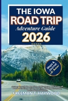 The Iowa Road Trip Adventure Guide 2026: Journey through the American, Gothic House, & Must-see off Beat Destination Drives, Day Trips, Weekend, Excursions, Backroads, and Byways B0GC42KTTZ Book Cover