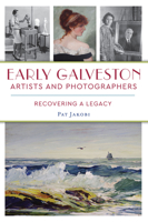 Early Galveston Artists and Photographers: Recovering a Legacy 1467146307 Book Cover