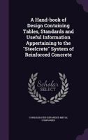 A Hand-book of Design Containing Tables, Standards and Useful Information Appertaining to the Steelcrete System of Reinforced Concrete 1354305337 Book Cover
