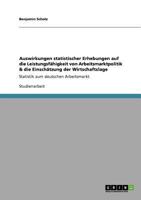 Auswirkungen statistischer Erhebungen auf die Leistungsfähigkeit von Arbeitsmarktpolitik & die Einschätzung der Wirtschaftslage: Statistik zum deutschen Arbeitsmarkt 3640724372 Book Cover