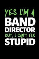 Yes I'm A Band Director But, I Can't Fix Stupid: Funny Band Director Notebook/Journal (6 X 9) Great Appreciation Gift For Band Director 1706331134 Book Cover