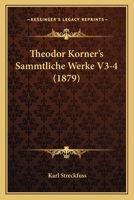 Theodor Korner's Sammtliche Werke V3-4 (1879) 116025091X Book Cover