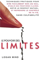 Le Pouvoir des Limites: Techniques Pratiques pour Dire Facilement Non (ou Oui), Établir des Frontières Claires, Bâtir le Respect Mutuel et Reprendre ... (Améliore-Toi Maintenant) (French Edition) 1837982880 Book Cover