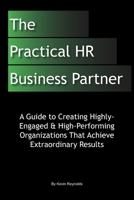 The Practical HR Business Partner: A Guide to Creating Highly-Engaged & High-Performing Organizations That Achieve Extraordinary Results B0939V7ZYJ Book Cover