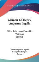 Memoir Of Henry Augustus Ingalls: With Selections From His Writings 1104294613 Book Cover