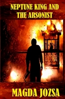 Neptune King and the Arsonist 1534867260 Book Cover