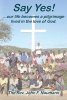 Say Yes!: our life becomes a pilgrimage lived in the love of God. 1495957209 Book Cover