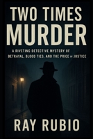 Two Times Murder: A Riveting Detective Mystery of Betrayal, Blood Ties, and the Price of Justice B0FR3KVMF3 Book Cover