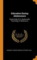 Education During Adolescence: Based Partly on G. Stanley Hall's Psychology of Adolescence 1016540604 Book Cover