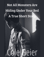 Not All Monsters Are Hiding Under Your Bed A True Short Story B0GLYKFWDN Book Cover